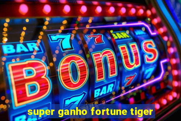 super ganho fortune tiger